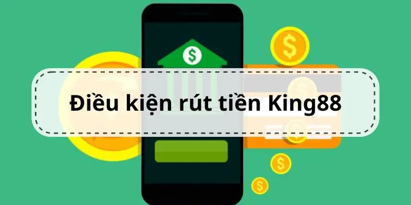 Những điều kiện bạn cần lưu ý khi thực hiện rút tiền tại nhà cái King88.